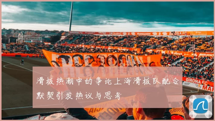 滑板热潮中的争论上海滑板队配合默契引发热议与思考