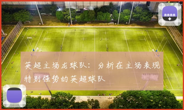 英超主场龙球队：分析在主场表现特别强势的英超球队
