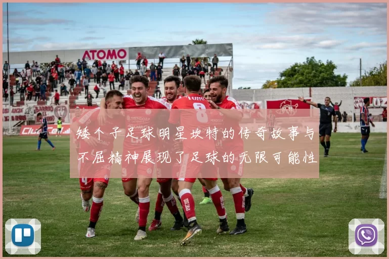 矮个子足球明星坎特的传奇故事与不屈精神展现了足球的无限可能性