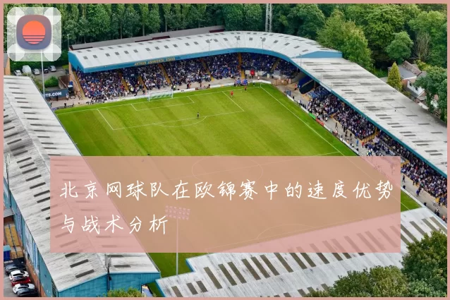 北京网球队在欧锦赛中的速度优势与战术分析