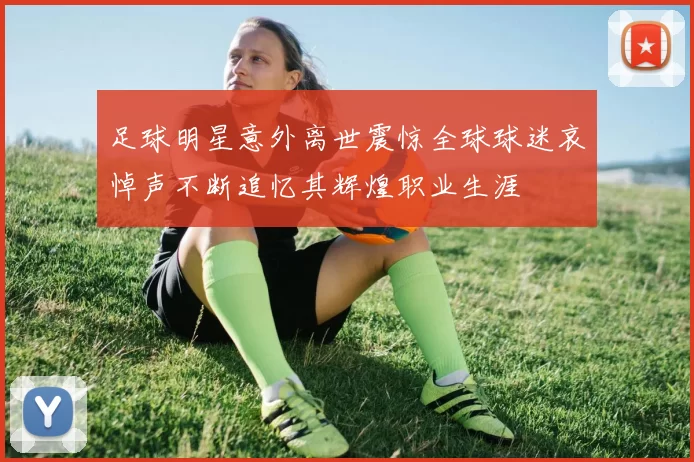 足球明星意外离世震惊全球球迷哀悼声不断追忆其辉煌职业生涯