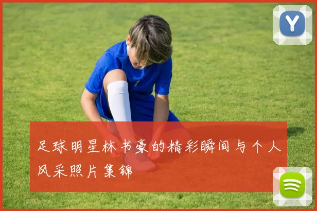 足球明星林书豪的精彩瞬间与个人风采照片集锦