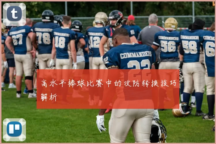 高水平棒球比赛中的攻防转换技巧解析