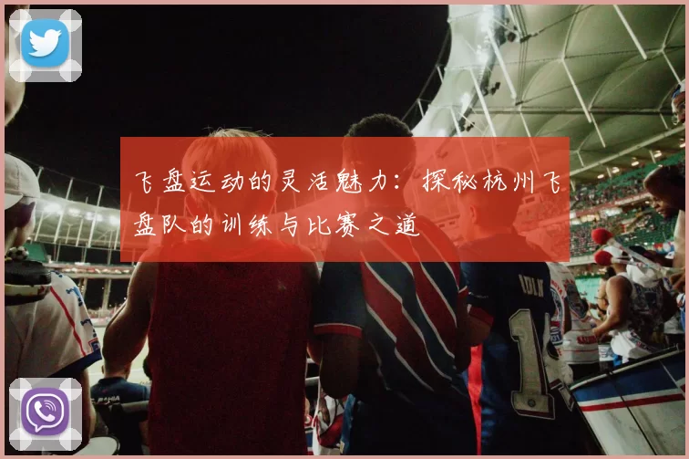 飞盘运动的灵活魅力：探秘杭州飞盘队的训练与比赛之道