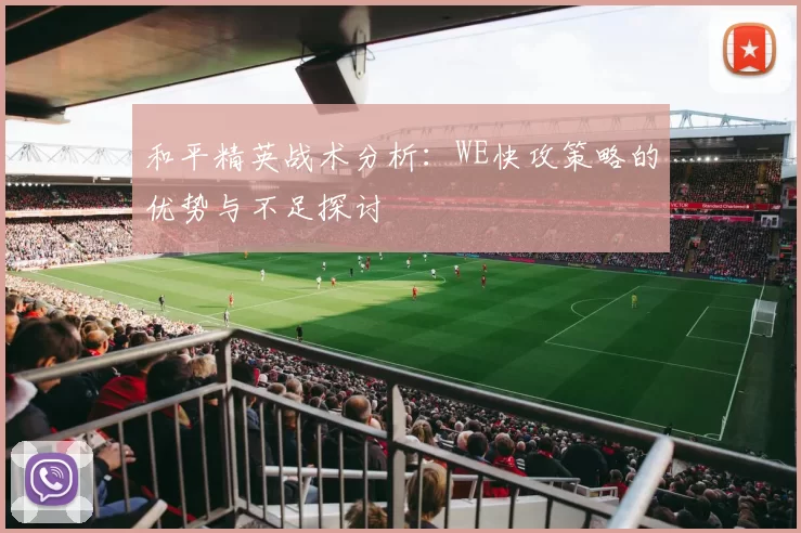 和平精英战术分析：WE快攻策略的优势与不足探讨