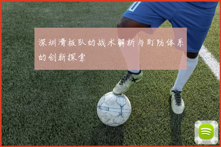深圳滑板队的战术解析与盯防体系的创新探索