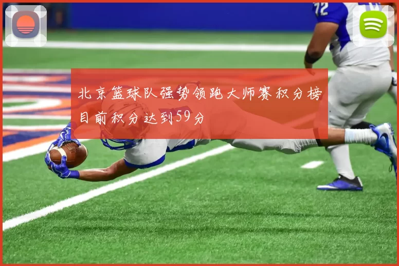 北京篮球队强势领跑大师赛积分榜目前积分达到59分